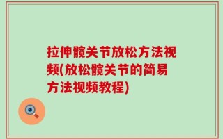 拉伸髋关节放松方法视频(放松髋关节的简易方法视频教程)