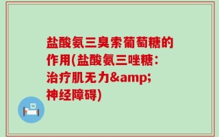 盐酸氨三臭索葡萄糖的作用(盐酸氨三唑糖：治疗肌无力&神经障碍)