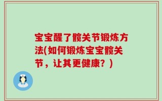 宝宝醒了髋关节锻炼方法(如何锻炼宝宝髋关节，让其更健康？)