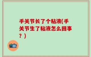 手关节长了个粘液(手关节生了粘液怎么回事？)