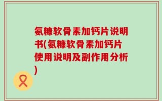 氨糠软骨素加钙片说明书(氨糠软骨素加钙片使用说明及副作用分析)