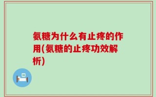 氨糖为什么有止疼的作用(氨糖的止疼功效解析)