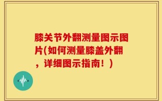 膝关节外翻测量图示图片(如何测量膝盖外翻，详细图示指南！)