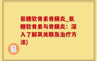 氨糖软骨素骨膜炎_氨糖软骨素与骨膜炎：深入了解其关联及治疗方法)