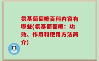 氨基葡萄糖百科内容有哪些(氨基葡萄糖：功效、作用和使用方法简介)