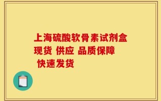 上海硫酸软骨素试剂盒现货 供应 品质保障 快速发货
