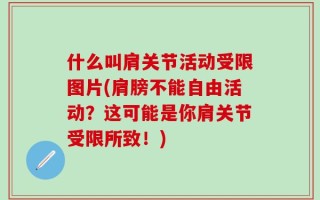 什么叫肩关节活动受限图片(肩膀不能自由活动？这可能是你肩关节受限所致！)