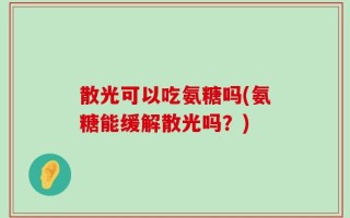 散光可以吃氨糖吗(氨糖能缓解散光吗？)