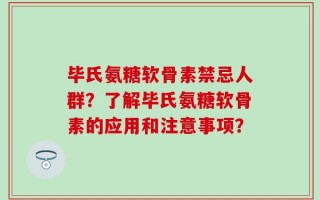 毕氏氨糖软骨素禁忌人群？了解毕氏氨糖软骨素的应用和注意事项？
