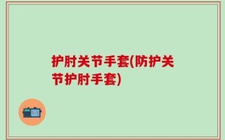护肘关节手套(防护关节护肘手套)