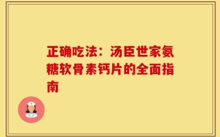 正确吃法：汤臣世家氨糖软骨素钙片的全面指南