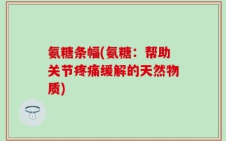 氨糖条幅(氨糖：帮助关节疼痛缓解的天然物质)