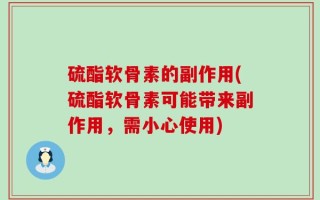 硫酯软骨素的副作用(硫酯软骨素可能带来副作用，需小心使用)