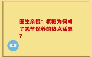 医生亲授：氨糖为何成了关节保养的热点话题？