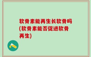 软骨素能再生长软骨吗(软骨素能否促进软骨再生)
