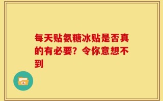 每天贴氨糖冰贴是否真的有必要？令你意想不到
