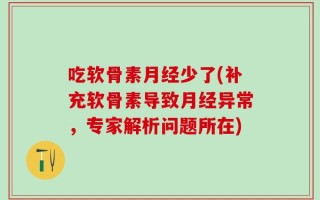 吃软骨素月经少了(补充软骨素导致月经异常，专家解析问题所在)