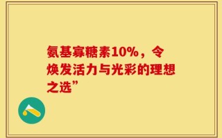 氨基寡糖素10%，令焕发活力与光彩的理想之选”