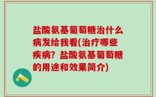 盐酸氨基葡萄糖治什么病发给我看(治疗哪些疾病？盐酸氨基葡萄糖的用途和效果简介)