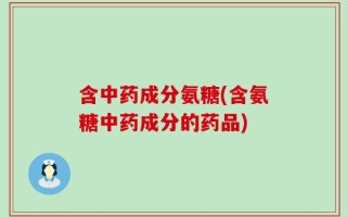 含中药成分氨糖(含氨糖中药成分的药品)