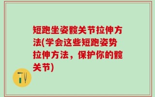短跑坐姿髋关节拉伸方法(学会这些短跑姿势拉伸方法，保护你的髋关节)