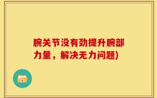 腕关节没有劲提升腕部力量，解决无力问题)