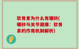 软骨素为什么有硼砂(硼砂与关节健康：软骨素的作用机制解析)