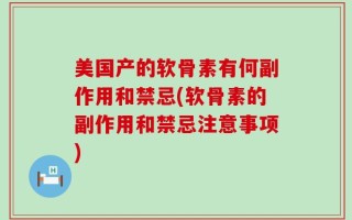 美国产的软骨素有何副作用和禁忌(软骨素的副作用和禁忌注意事项)