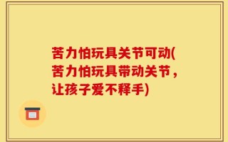 苦力怕玩具关节可动(苦力怕玩具带动关节，让孩子爱不释手)
