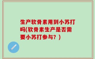 生产软骨素用到小苏打吗(软骨素生产是否需要小苏打参与？)