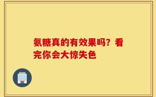 氨糖真的有效果吗？看完你会大惊失色