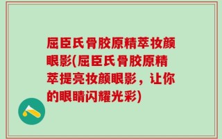 屈臣氏骨胶原精萃妆颜眼影(屈臣氏骨胶原精萃提亮妆颜眼影，让你的眼睛闪耀光彩)