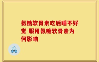 氨糖软骨素吃后睡不好觉 服用氨糖软骨素为何影响