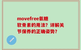 movefree氨糖软骨素的用法？详解关节保养的正确姿势？
