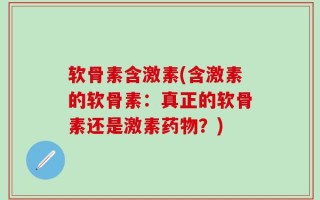 软骨素含激素(含激素的软骨素：真正的软骨素还是激素药物？)