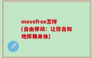 movefree怎样(自由移动：让你自如地挥舞身体)