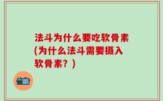法斗为什么要吃软骨素(为什么法斗需要摄入软骨素？)