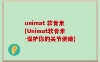 unimat 软骨素(Unimat软骨素-保护你的关节健康)
