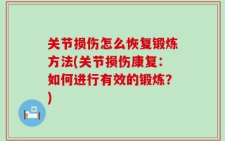 关节损伤怎么恢复锻炼方法(关节损伤康复：如何进行有效的锻炼？)