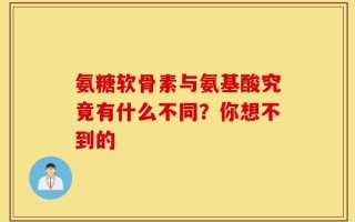 氨糖软骨素与氨基酸究竟有什么不同？你想不到的