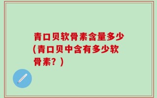 青口贝软骨素含量多少(青口贝中含有多少软骨素？)