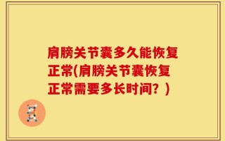 肩膀关节囊多久能恢复正常(肩膀关节囊恢复正常需要多长时间？)