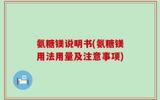 氨糖镁说明书(氨糖镁用法用量及注意事项)