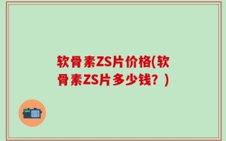 软骨素ZS片价格(软骨素ZS片多少钱？)