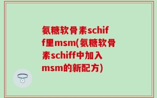 氨糖软骨素schiff里msm(氨糖软骨素schiff中加入msm的新配方)