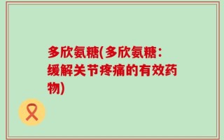 多欣氨糖(多欣氨糖：缓解关节疼痛的有效药物)