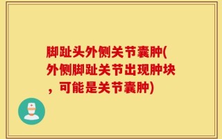 脚趾头外侧关节囊肿(外侧脚趾关节出现肿块，可能是关节囊肿)