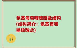 氨基葡萄糖硫酸盐结构(结构简介：氨基葡萄糖硫酸盐)