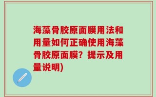 海藻骨胶原面膜用法和用量如何正确使用海藻骨胶原面膜？提示及用量说明)