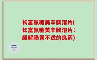 长富氨糖美辛肠溶片(长富氨糖美辛肠溶片：缓解肠胃不适的良药)
